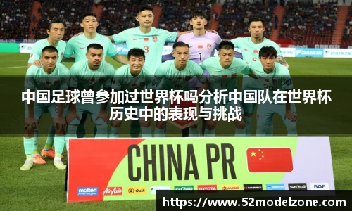 中国足球曾参加过世界杯吗分析中国队在世界杯历史中的表现与挑战