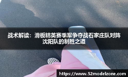 战术解读：滑板精英赛季军争夺战石家庄队对阵沈阳队的制胜之道