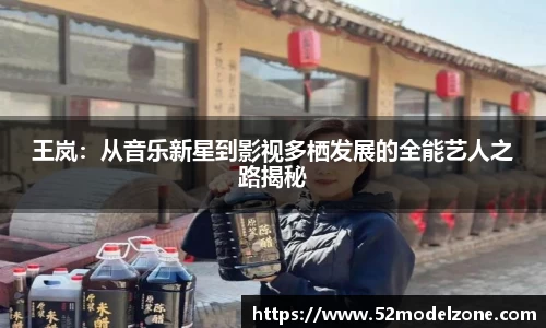 王岚：从音乐新星到影视多栖发展的全能艺人之路揭秘